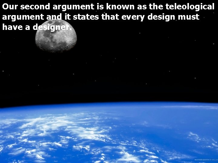 Our second argument is known as the teleological argument and it states that every
