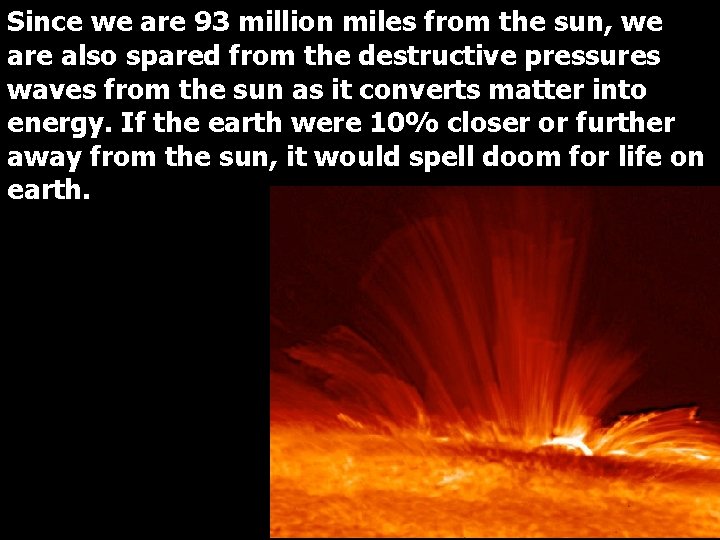 Since we are 93 million miles from the sun, we are also spared from