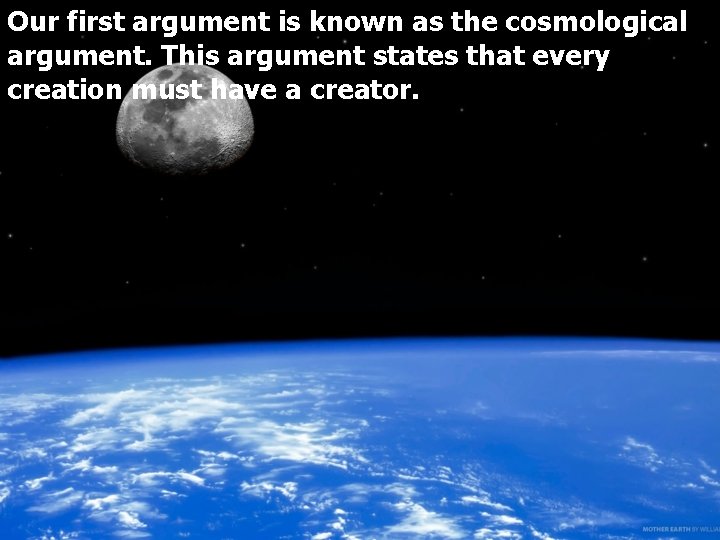 Our first argument is known as the cosmological argument. This argument states that every