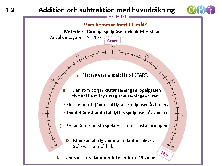 1. 2 Addition och subtraktion med huvudräkning AKTIVITET Vem kommer först till mål? Materiel: