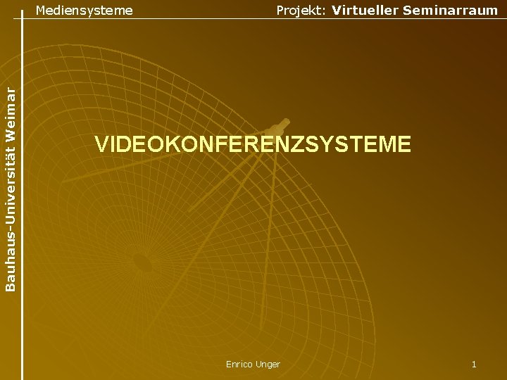 Bauhaus-Universität Weimar Mediensysteme Projekt: Virtueller Seminarraum VIDEOKONFERENZSYSTEME Enrico Unger 1 