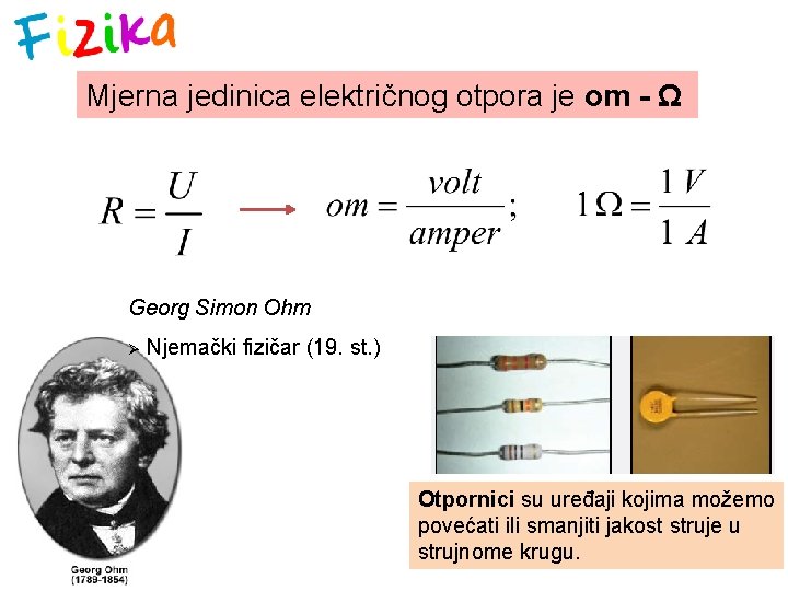 Mjerna jedinica električnog otpora je om - Ω Georg Simon Ohm Ø Njemački fizičar