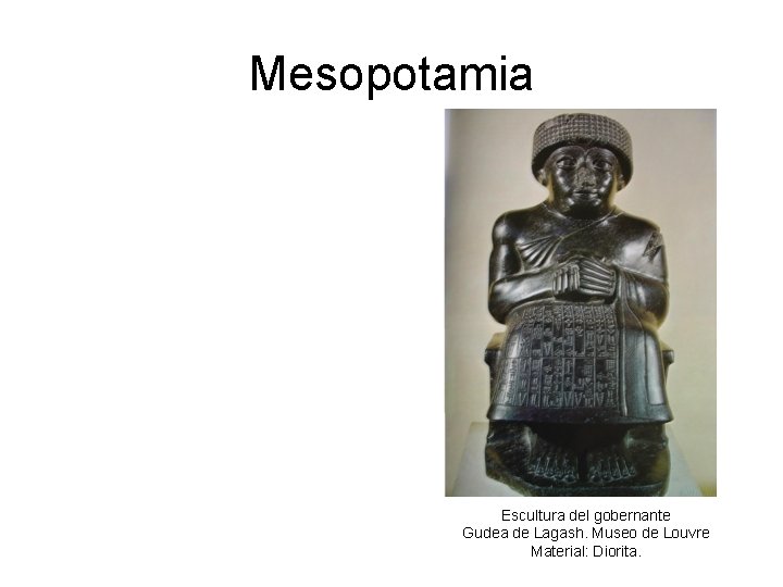 Mesopotamia Escultura del gobernante Gudea de Lagash. Museo de Louvre Material: Diorita. 