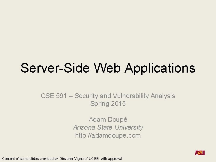 Server-Side Web Applications CSE 591 – Security and Vulnerability Analysis Spring 2015 Adam Doupé