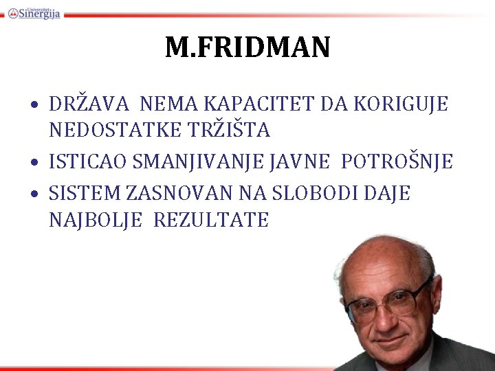 M. FRIDMAN • DRŽAVA NEMA KAPACITET DA KORIGUJE NEDOSTATKE TRŽIŠTA • ISTICAO SMANJIVANJE JAVNE