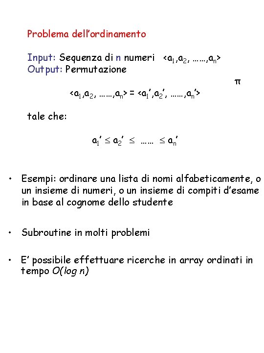 Problema dell’ordinamento Input: Sequenza di n numeri <a 1, a 2, ……, an> Output: