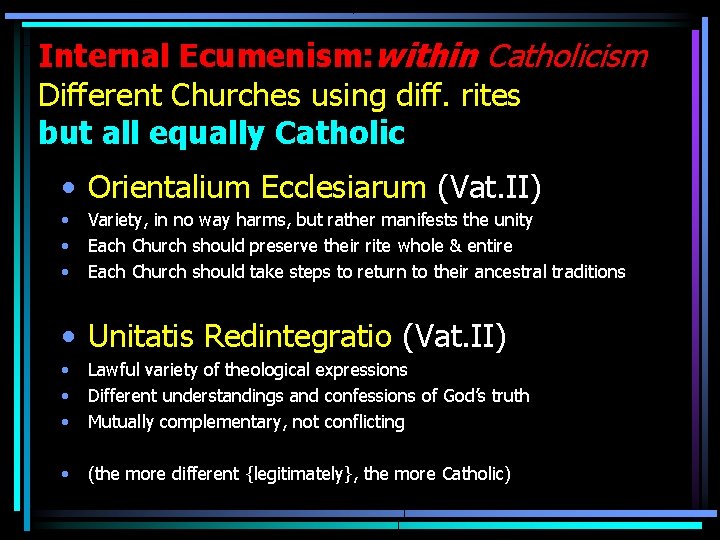 Internal Ecumenism: within Catholicism Different Churches using diff. rites but all equally Catholic •