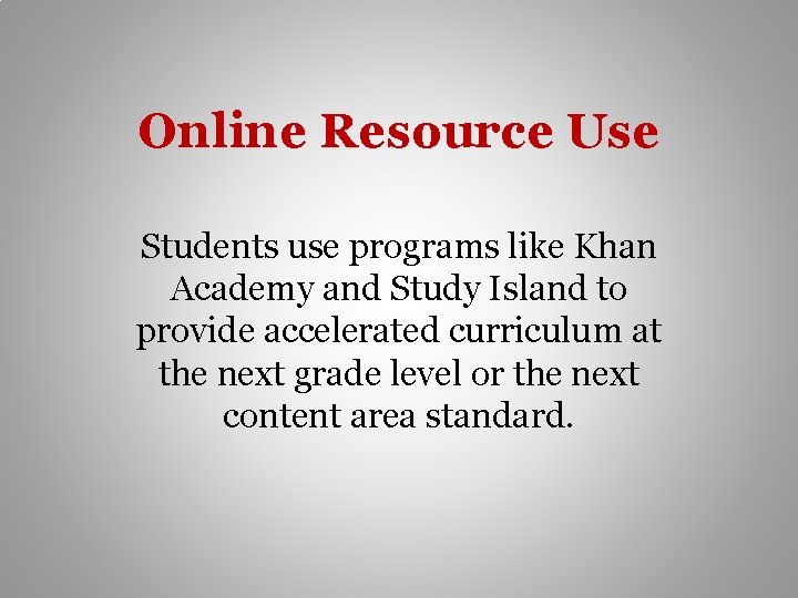 Online Resource Use Students use programs like Khan Academy and Study Island to provide