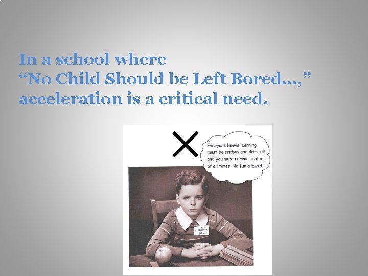 In a school where “No Child Should be Left Bored…, ” acceleration is a
