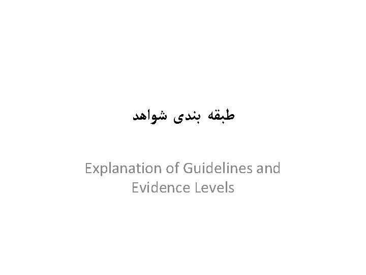  ﻃﺒﻘﻪ ﺑﻨﺪی ﺷﻮﺍﻫﺪ Explanation of Guidelines and Evidence Levels 