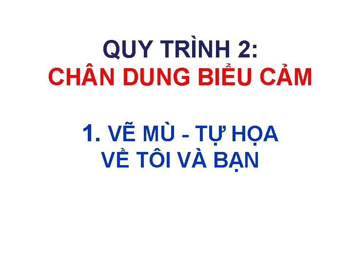 QUY TRÌNH 2: CH N DUNG BIỂU CẢM 1. VẼ MÙ - TỰ HỌA