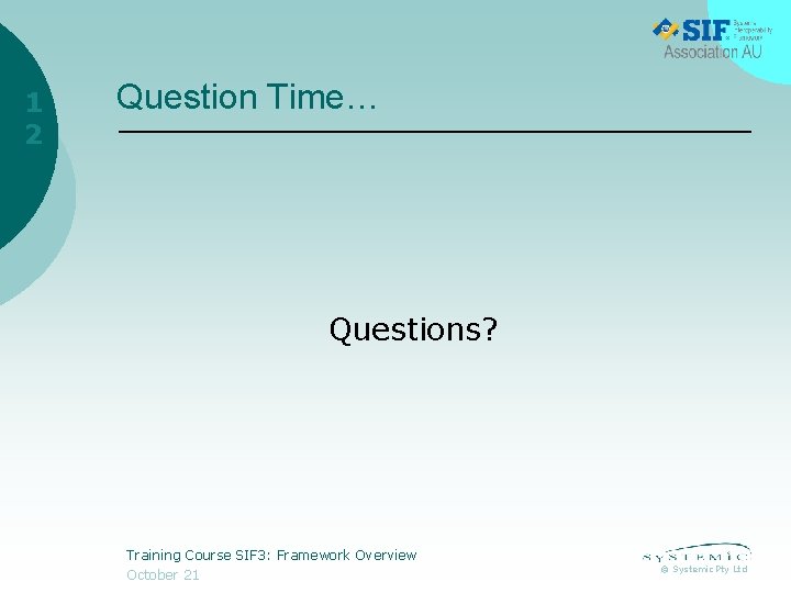 1 2 Question Time… Questions? Training Course SIF 3: Framework Overview October 21 ©