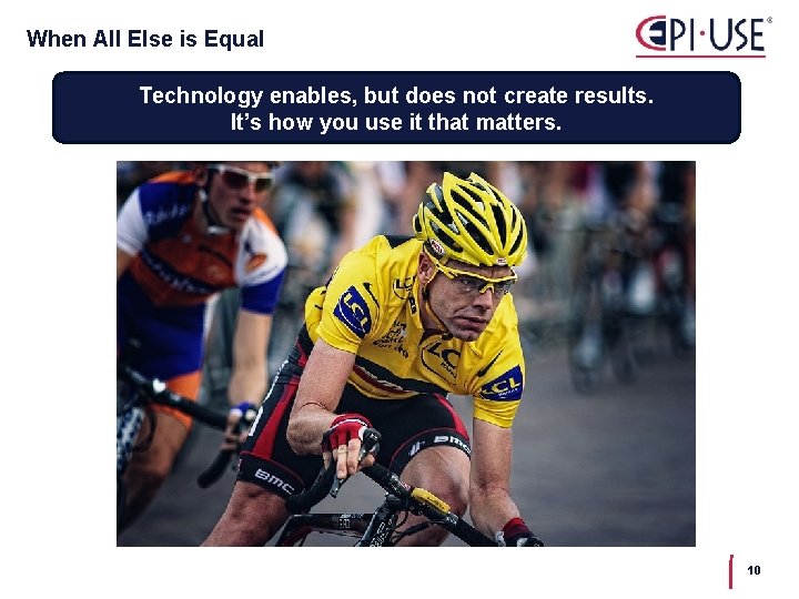 When All Else is Equal Technology enables, but does not create results. It’s how