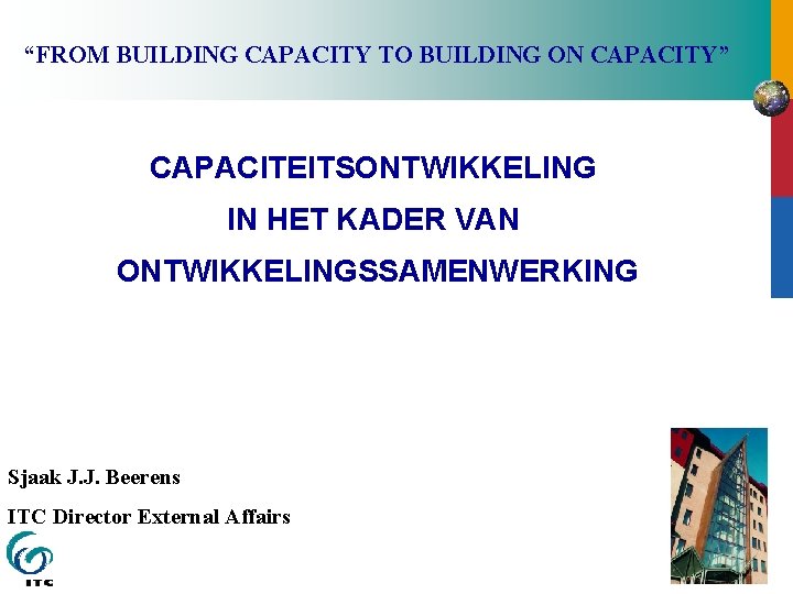 “FROM BUILDING CAPACITY TO BUILDING ON CAPACITY” CAPACITEITSONTWIKKELING IN HET KADER VAN ONTWIKKELINGSSAMENWERKING Sjaak