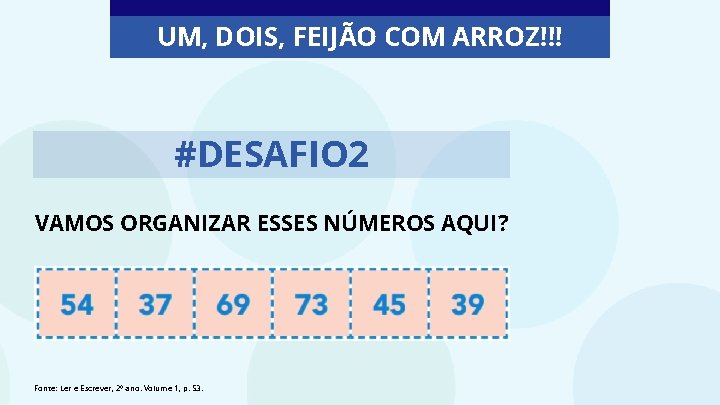 UM, DOIS, FEIJÃO COM ARROZ!!! #DESAFIO 2 VAMOS ORGANIZAR ESSES NÚMEROS AQUI? Fonte: Ler