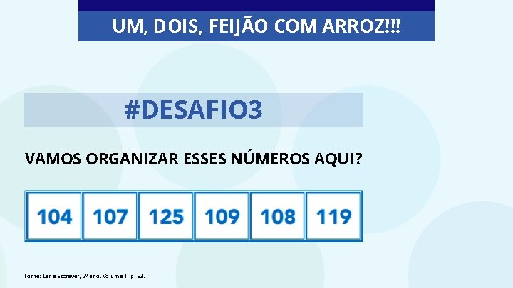 UM, DOIS, FEIJÃO COM ARROZ!!! #DESAFIO 3 VAMOS ORGANIZAR ESSES NÚMEROS AQUI? Fonte: Ler
