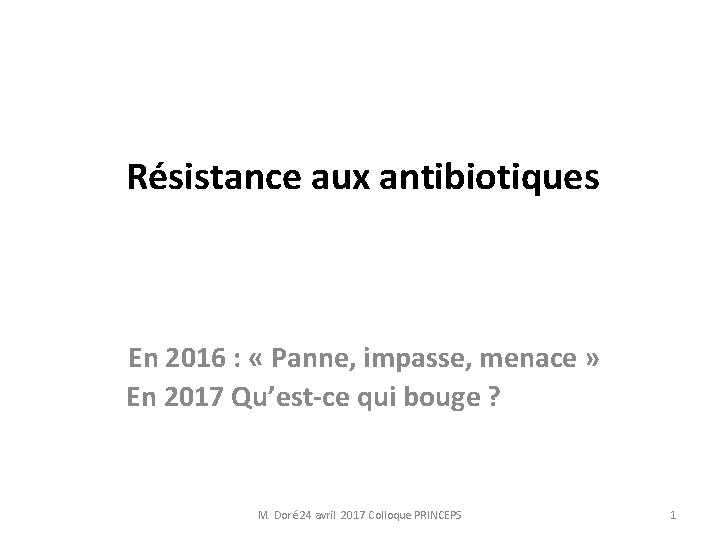 Résistance aux antibiotiques En 2016 : « Panne, impasse, menace » En 2017 Qu’est-ce