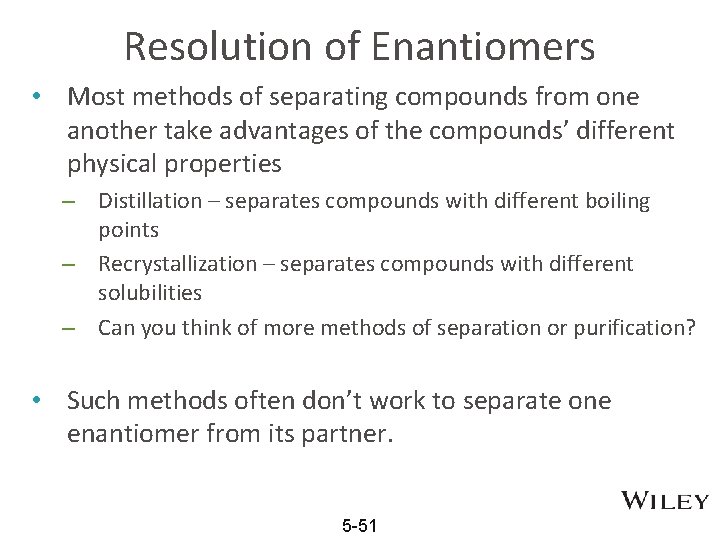 Resolution of Enantiomers • Most methods of separating compounds from one another take advantages