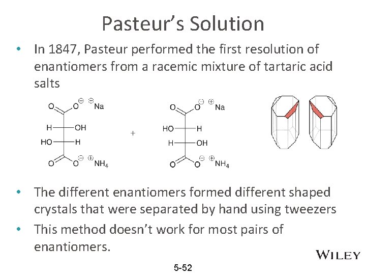 Pasteur’s Solution • In 1847, Pasteur performed the first resolution of enantiomers from a