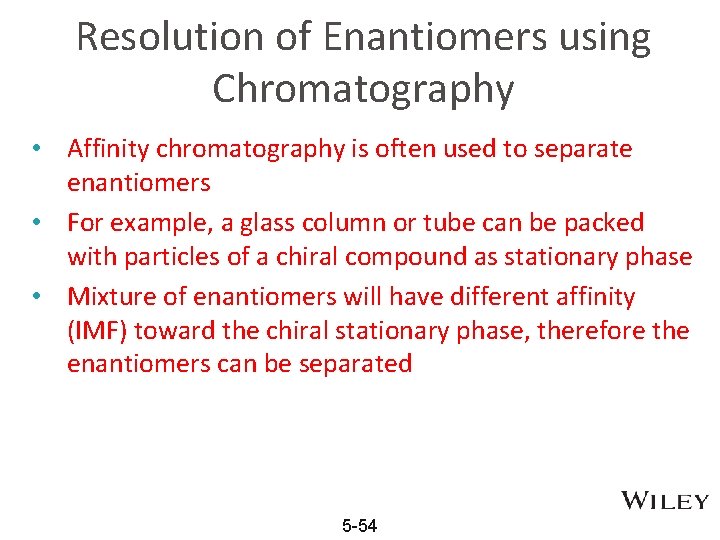 Resolution of Enantiomers using Chromatography • Affinity chromatography is often used to separate enantiomers