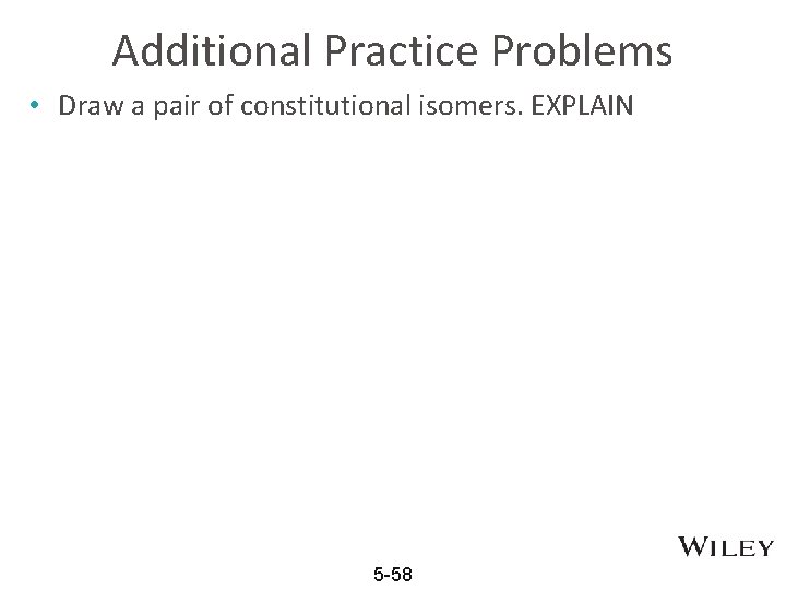 Additional Practice Problems • Draw a pair of constitutional isomers. EXPLAIN 5 -58 