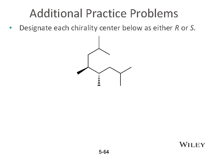 Additional Practice Problems • Designate each chirality center below as either R or S.