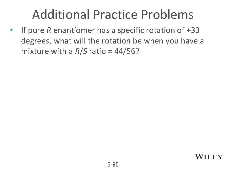 Additional Practice Problems • If pure R enantiomer has a specific rotation of +33