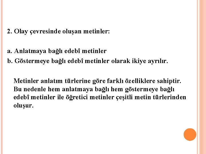 2. Olay çevresinde oluşan metinler: a. Anlatmaya bağlı edebî metinler b. Göstermeye bağlı edebî