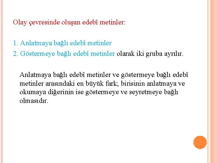 Olay çevresinde oluşan edebî metinler: 1. Anlatmaya bağlı edebî metinler 2. Göstermeye bağlı edebî