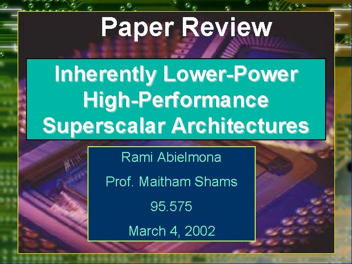 Paper Review Inherently Lower-Power High-Performance Superscalar Architectures Rami Abielmona Prof. Maitham Shams 95. 575