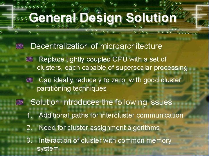 General Design Solution Decentralization of microarchitecture Replace tightly coupled CPU with a set of