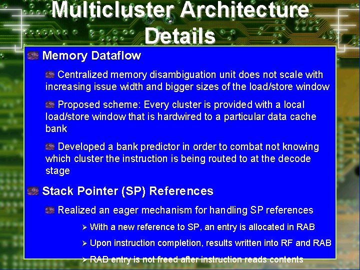 Multicluster Architecture Details Memory Dataflow (Cont’d) Centralized memory disambiguation unit does not scale with