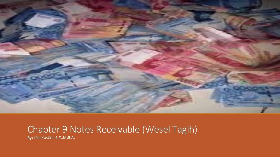 Chapter 9 Notes Receivable (Wesel Tagih) By: Lisa Kustina S. E. , M. B.