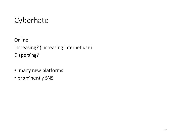 Cyberhate Online Increasing? (increasing internet use) Dispersing? • many new platforms • prominently SNS