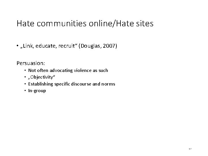 Hate communities online/Hate sites • „Link, educate, recruit“ (Douglas, 2007) Persuasion: • • Not