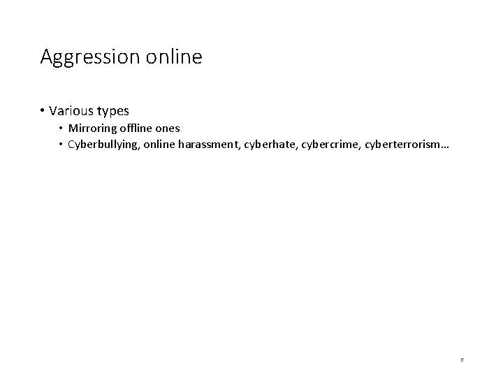 Aggression online • Various types • Mirroring offline ones • Cyberbullying, online harassment, cyberhate,