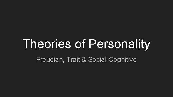 Theories of Personality Freudian, Trait & Social-Cognitive 