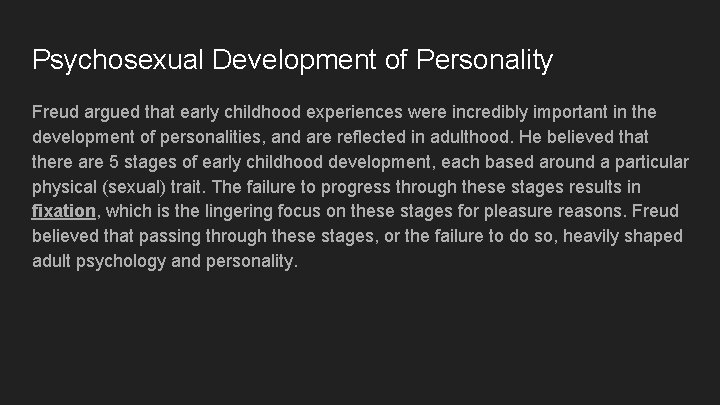 Psychosexual Development of Personality Freud argued that early childhood experiences were incredibly important in