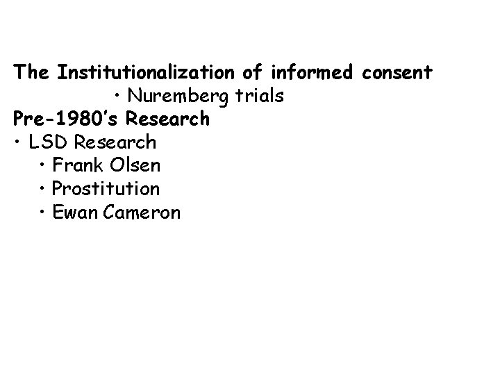 The Institutionalization of informed consent • Nuremberg trials Pre-1980’s Research • LSD Research •