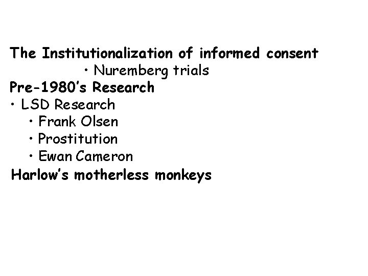 The Institutionalization of informed consent • Nuremberg trials Pre-1980’s Research • LSD Research •