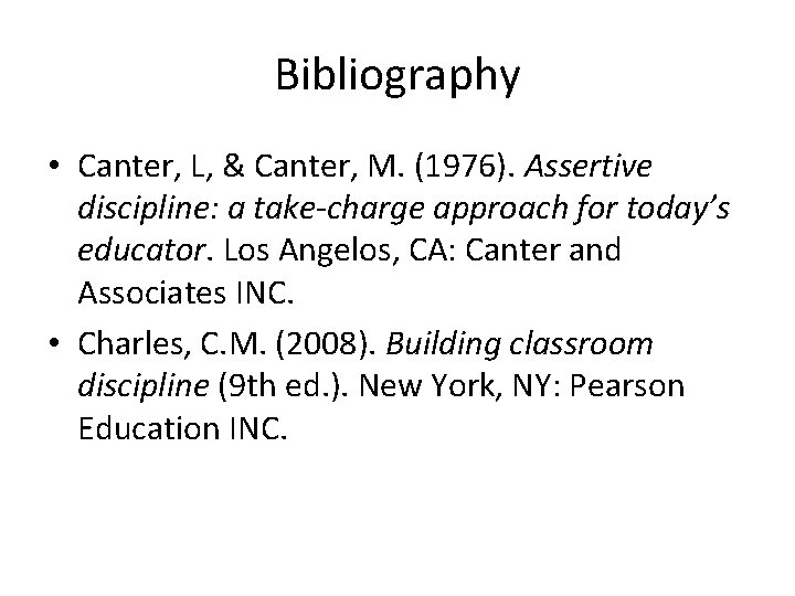 Bibliography • Canter, L, & Canter, M. (1976). Assertive discipline: a take-charge approach for