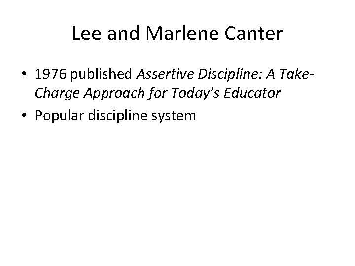 Lee and Marlene Canter • 1976 published Assertive Discipline: A Take. Charge Approach for