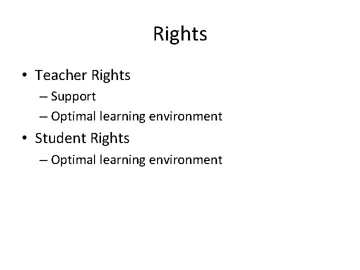 Rights • Teacher Rights – Support – Optimal learning environment • Student Rights –