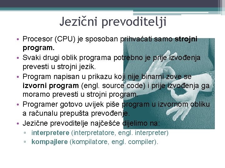 Jezični prevoditelji • Procesor (CPU) je sposoban prihvaćati samo strojni program. • Svaki drugi