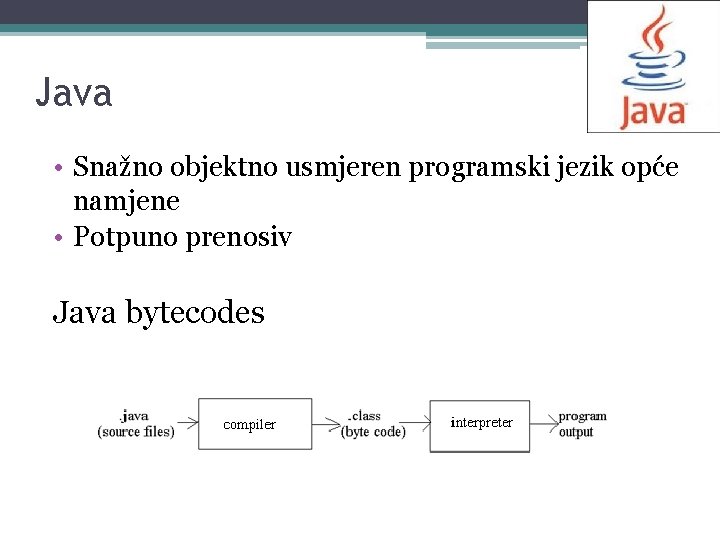 Java • Snažno objektno usmjeren programski jezik opće namjene • Potpuno prenosiv Java bytecodes