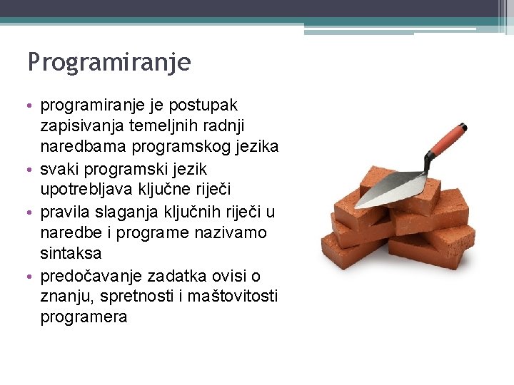 Programiranje • programiranje je postupak zapisivanja temeljnih radnji naredbama programskog jezika • svaki programski