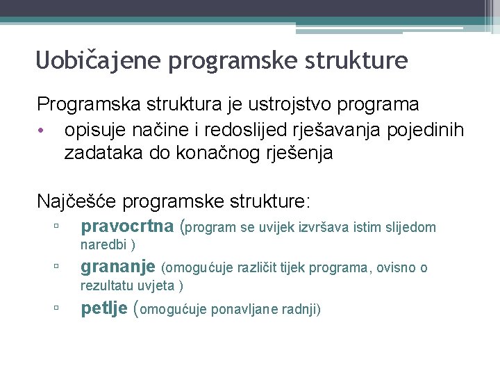 Uobičajene programske strukture Programska struktura je ustrojstvo programa • opisuje načine i redoslijed rješavanja