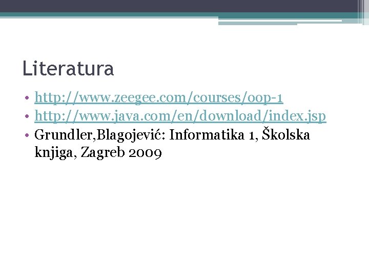 Literatura • http: //www. zeegee. com/courses/oop-1 • http: //www. java. com/en/download/index. jsp • Grundler,