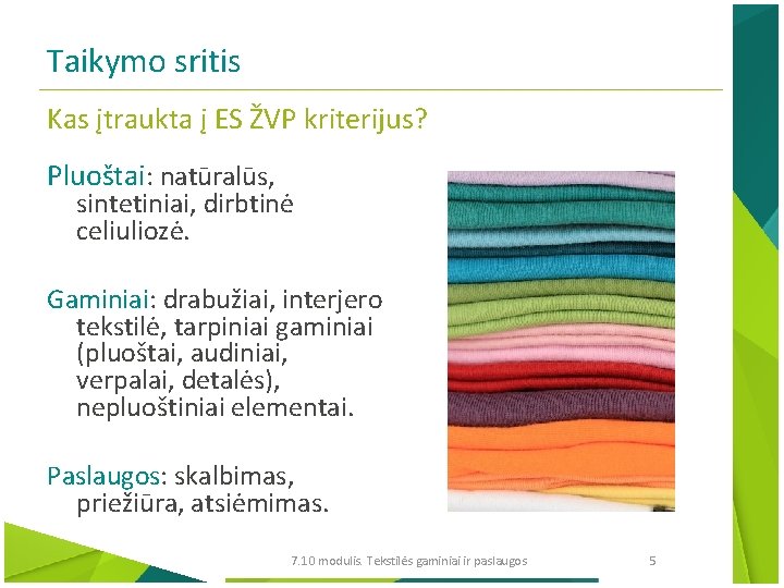 Taikymo sritis Kas įtraukta į ES ŽVP kriterijus? Pluoštai: natūralūs, sintetiniai, dirbtinė celiuliozė. Gaminiai:
