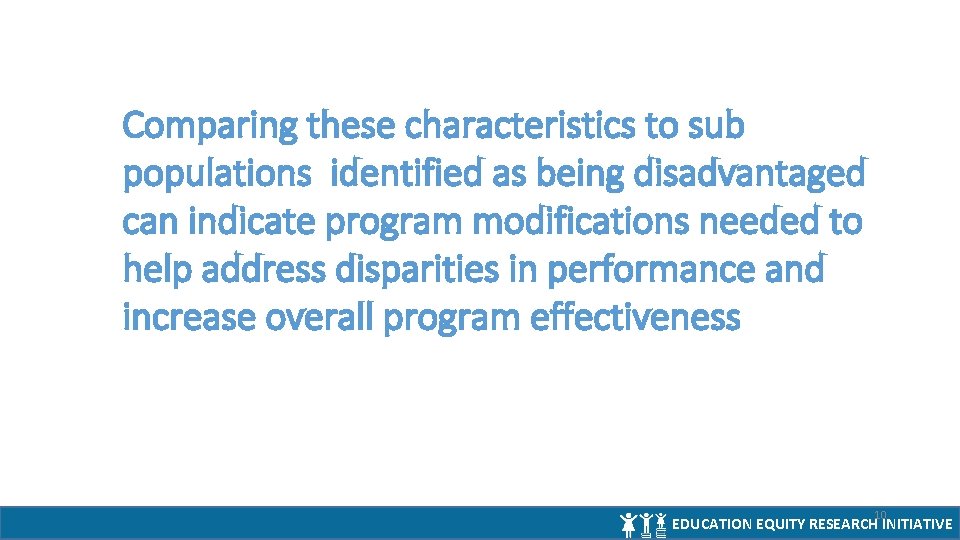 Comparing these characteristics to sub populations identified as being disadvantaged can indicate program modifications